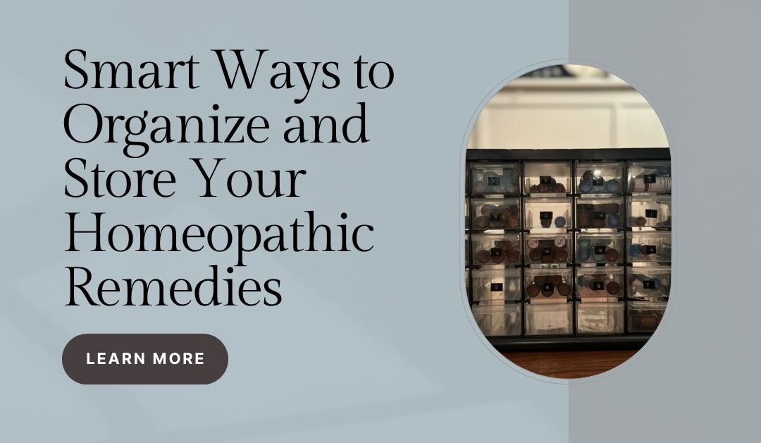 Smart Ways to Organize and Store Your Homeopathic Remedies